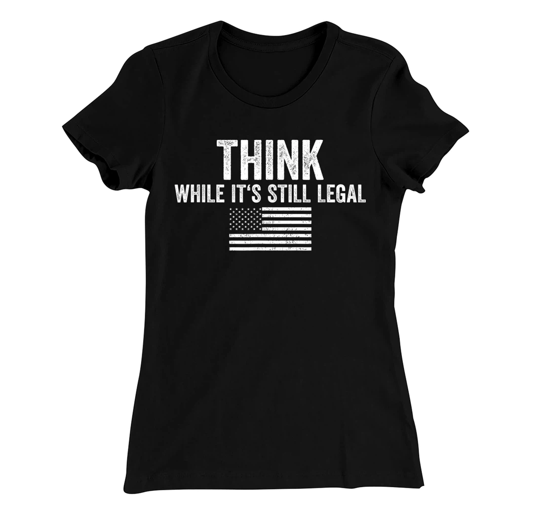 Think While It's Still Legal Shirt Freedom Of Choice T-Shirt, Women T-Shirt