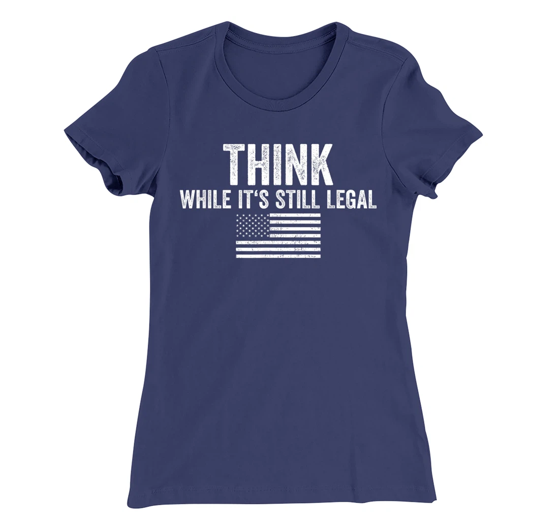 Think While It's Still Legal Shirt Freedom Of Choice T-Shirt, Women T-Shirt