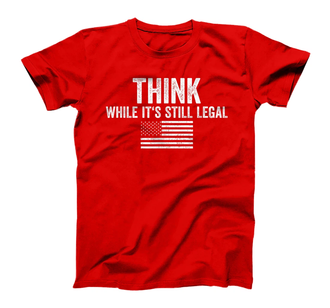 Think While It's Still Legal Shirt Freedom Of Choice T-Shirt, Women T-Shirt