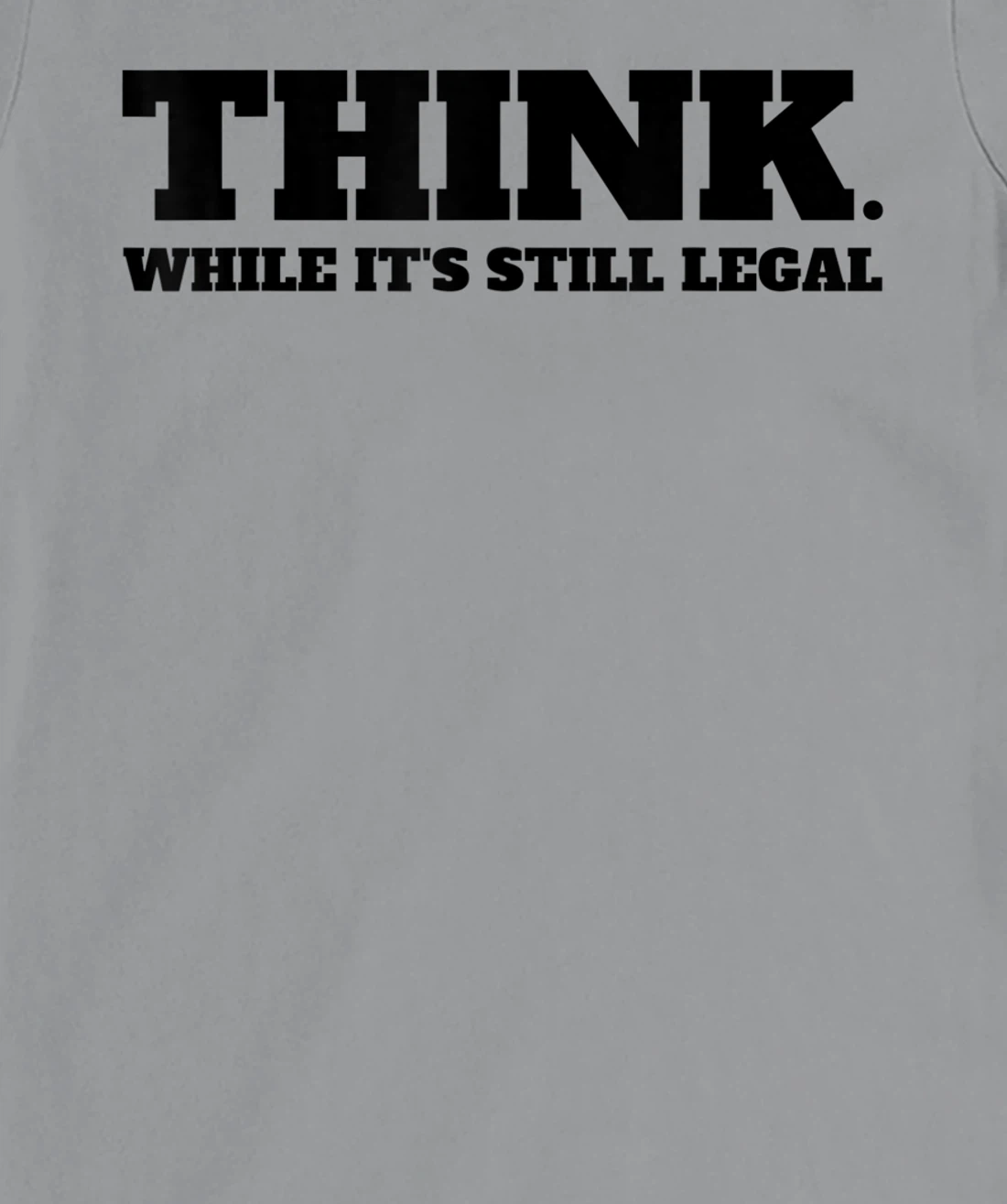 Think While It's Still Legal T-Shirt, Kid T-Shirt and Women T-Shirt