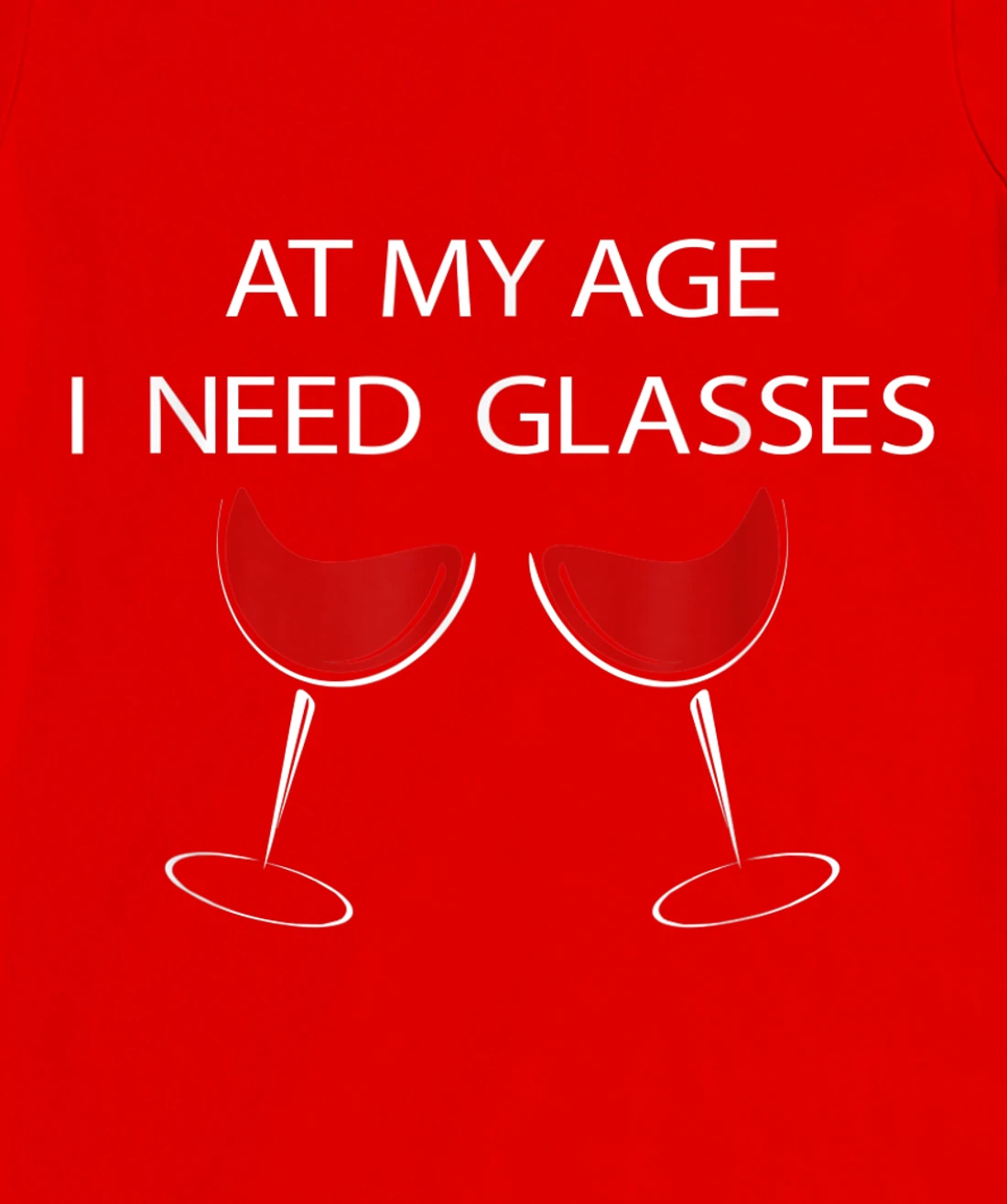 At My Age I Need Glasses Funny Wine Lovers Sarcastic T-Shirt, Women T-Shirt