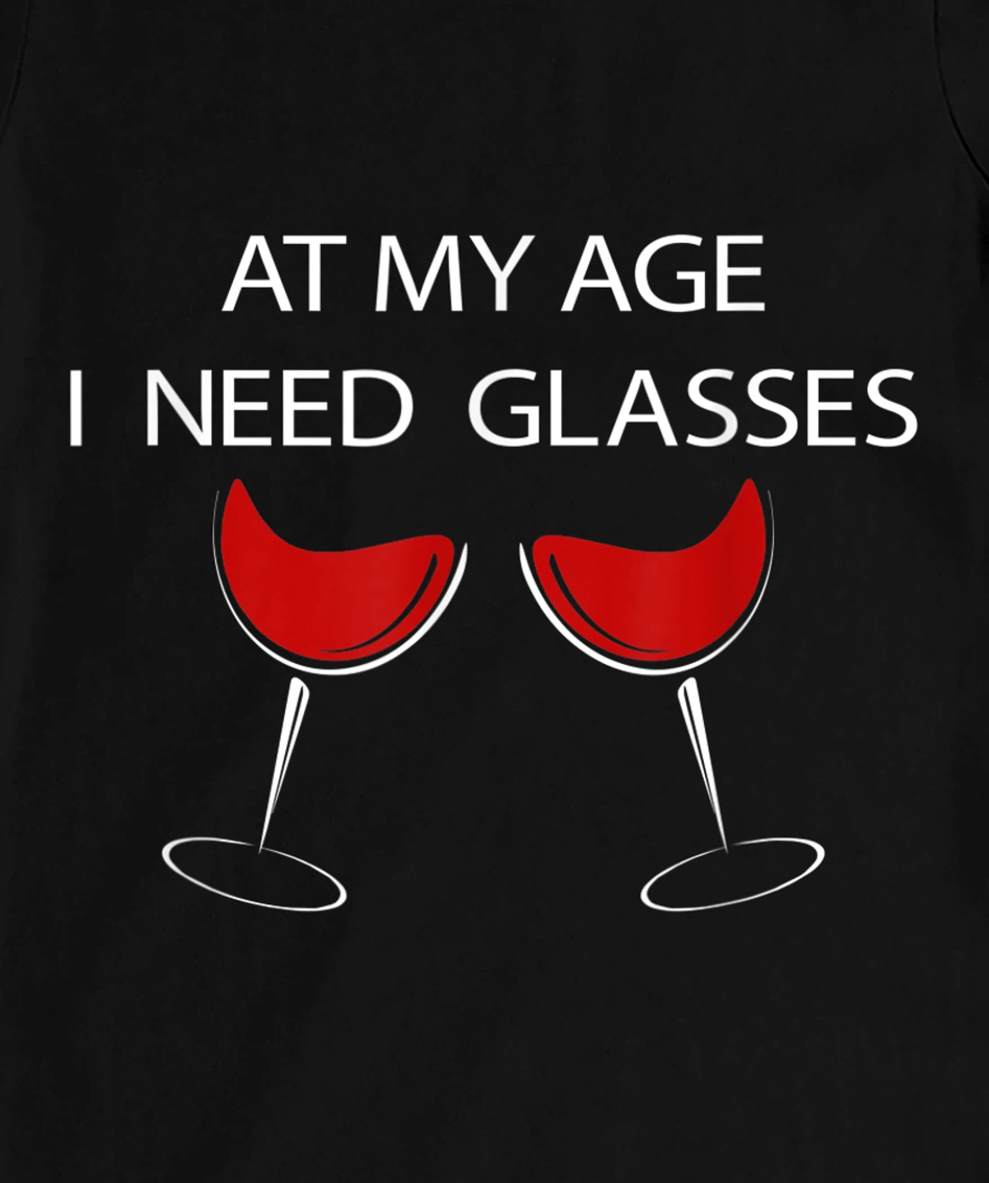 At My Age I Need Glasses Funny Wine Lovers Sarcastic T-Shirt, Women T-Shirt