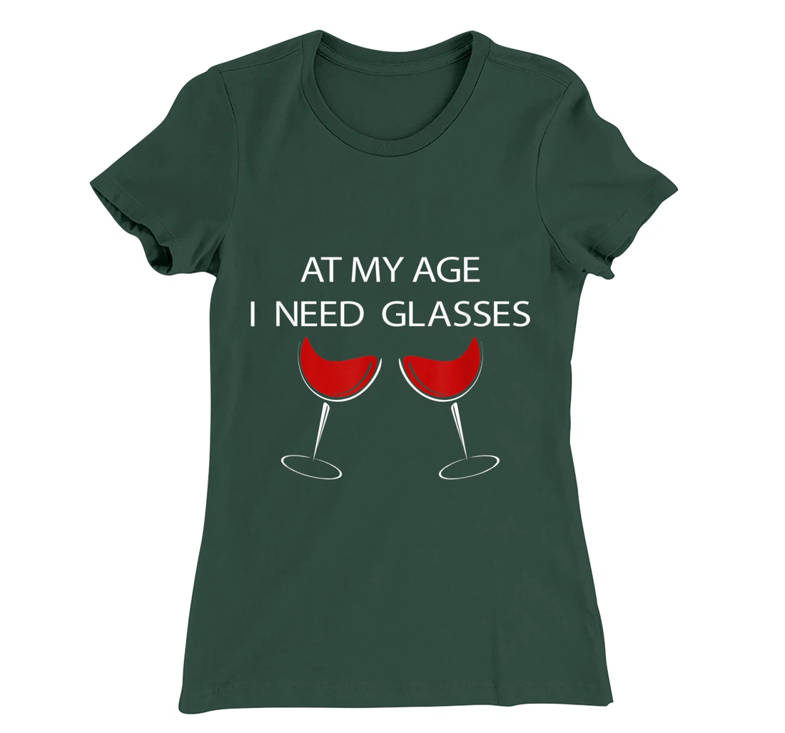 At My Age I Need Glasses Funny Wine Lovers Sarcastic T-Shirt, Women T-Shirt