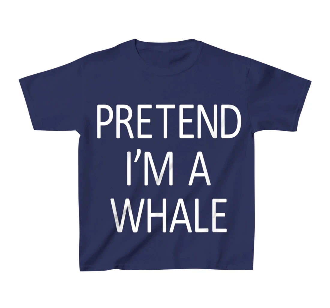 Funny Pretend I'm A Whale Cool Sarcastic Costume Party T-Shirt, Kid T-Shirt and Women T-Shirt