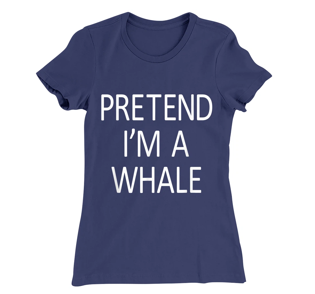 Funny Pretend I'm A Whale Cool Sarcastic Costume Party T-Shirt, Kid T-Shirt and Women T-Shirt