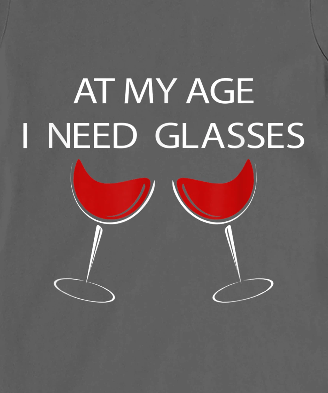 At My Age I Need Glasses Funny Wine Lovers Sarcastic T-Shirt, Women T-Shirt