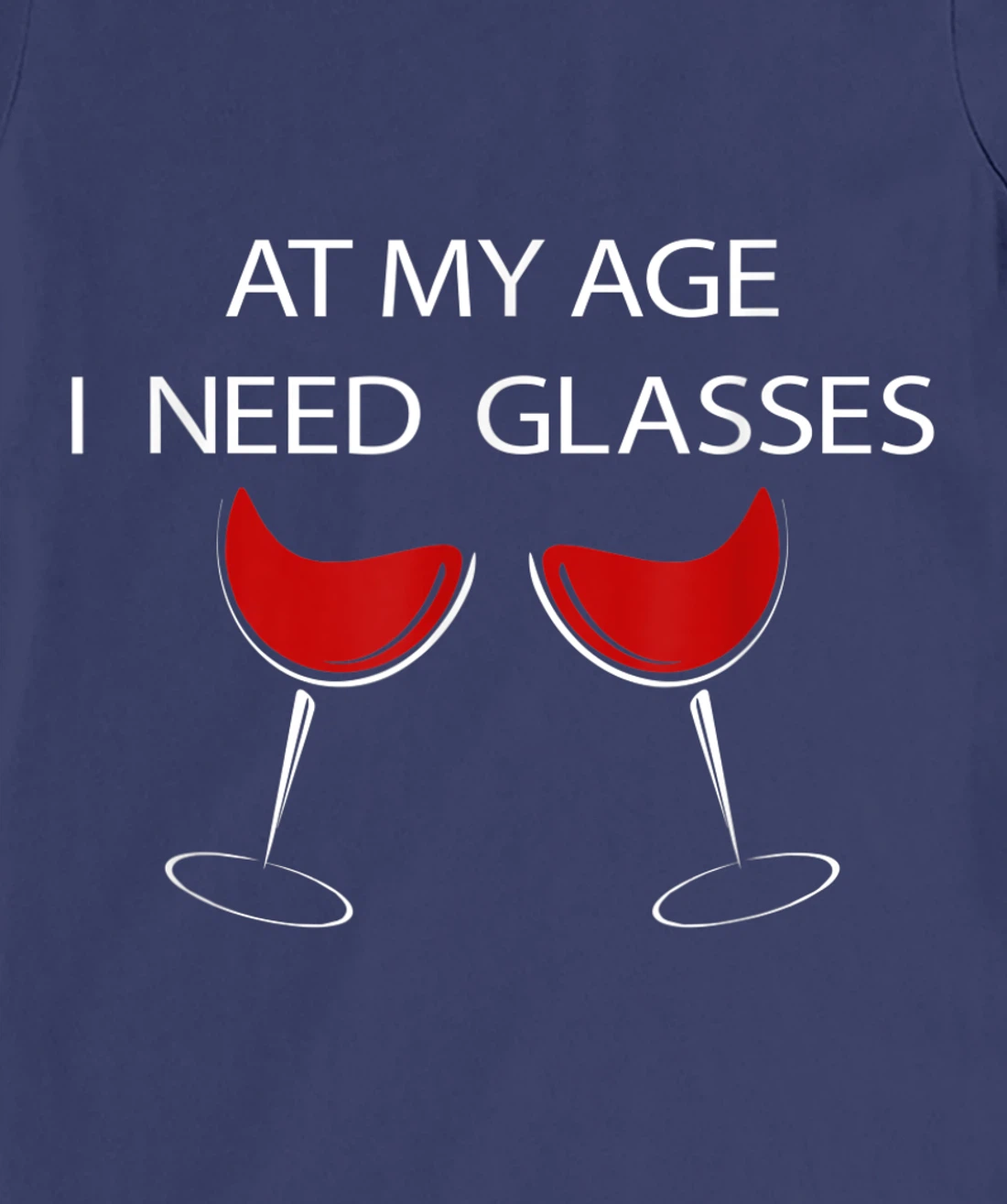 At My Age I Need Glasses Funny Wine Lovers Sarcastic T-Shirt, Women T-Shirt