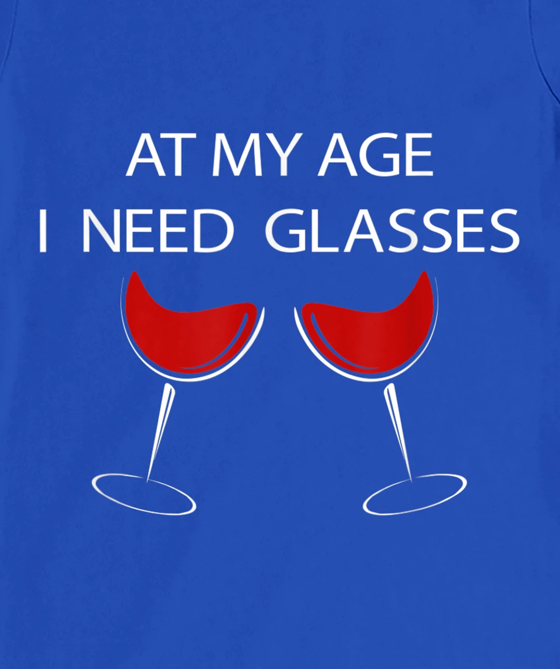 At My Age I Need Glasses Funny Wine Lovers Sarcastic T-Shirt, Women T-Shirt