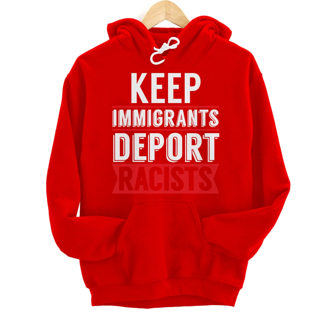 Keep Immigrants Deport Racists Trump Funny Anti-Trump Pullover Hoodie