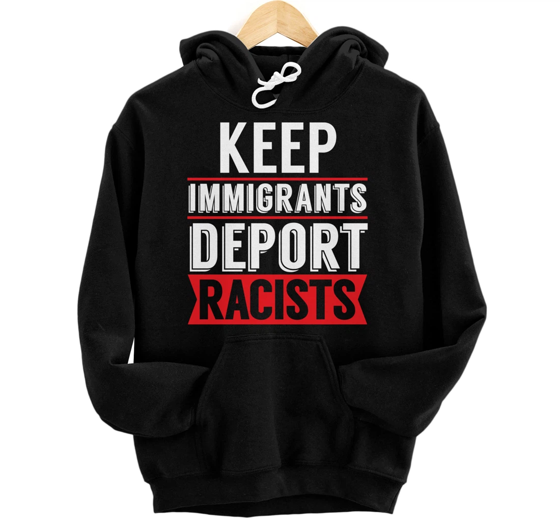 Keep Immigrants Deport Racists Trump Funny Anti-Trump Pullover Hoodie