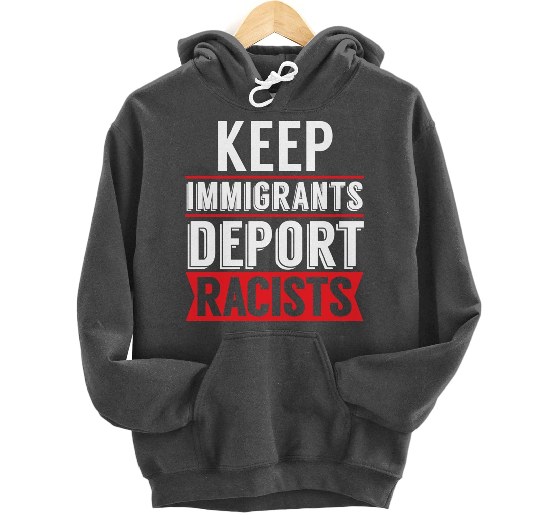 Keep Immigrants Deport Racists Trump Funny Anti-Trump Pullover Hoodie