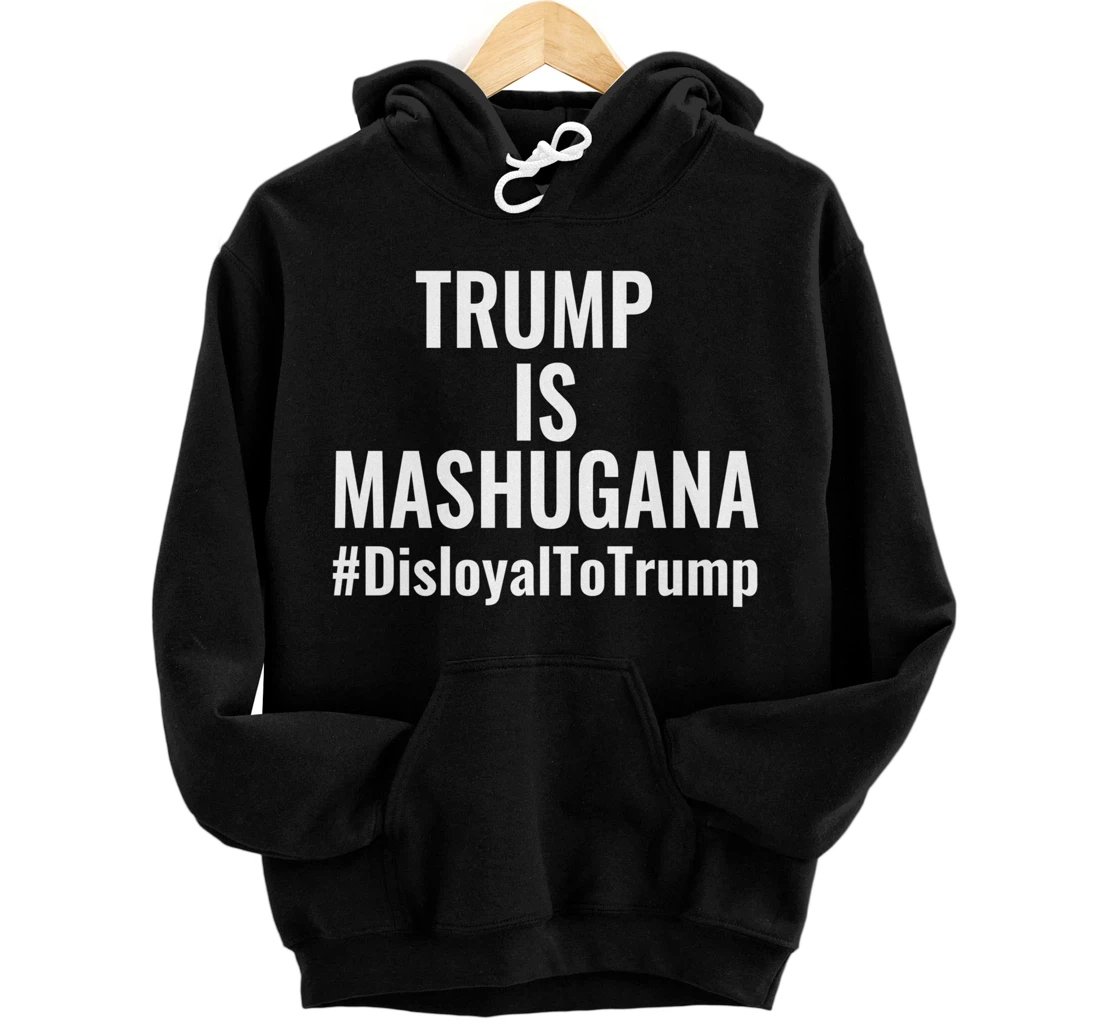 Trump Is Mashugana Disloyal To Trump #DisloyalToTrump Pullover Hoodie