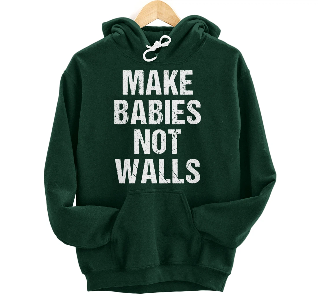 Make babies not walls - #Resist, Never Trump, Anti-Trump Pullover Hoodie