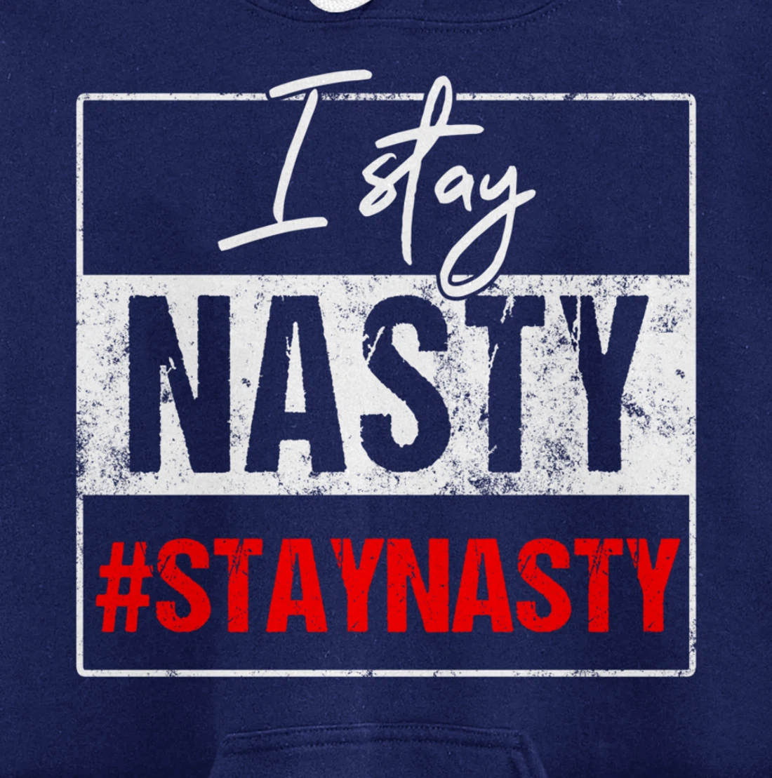 I Stay Nasty #Stay Nasty & Resist - Never Trump, Anti-trump Pullover Hoodie