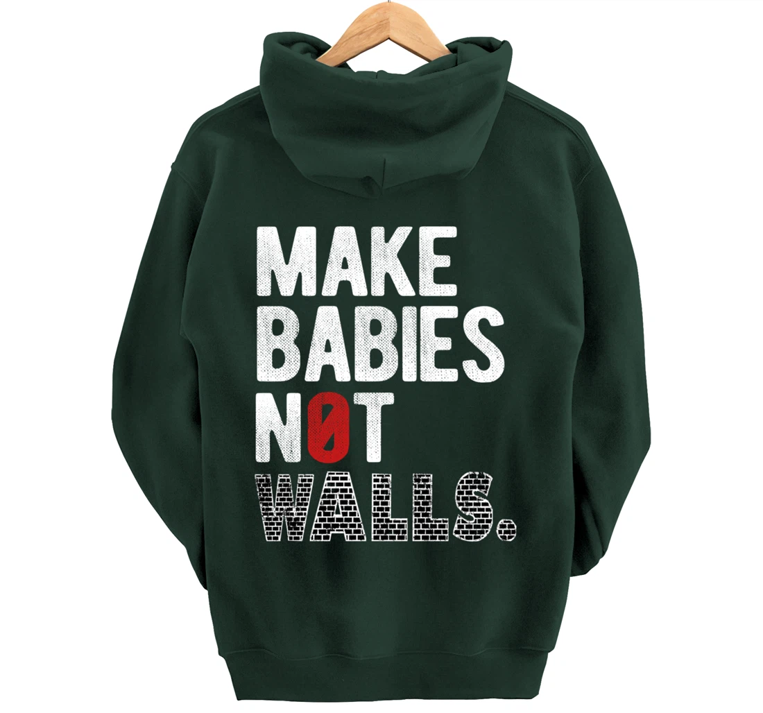 Make babies not walls - Anti-Trump, #Resist, Never Trump Pullover Hoodie