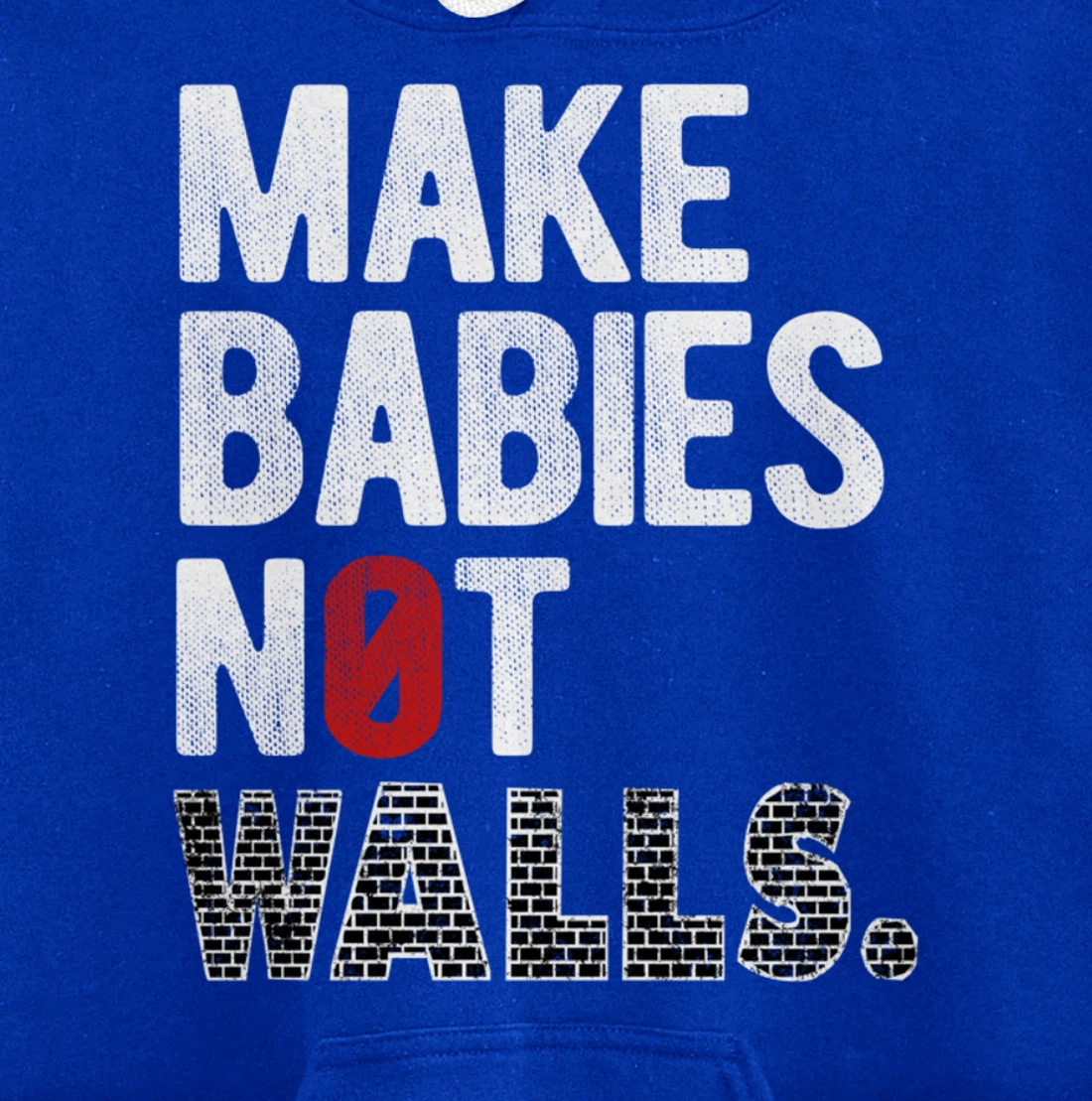Make babies not walls - Anti-Trump, #Resist, Never Trump Pullover Hoodie