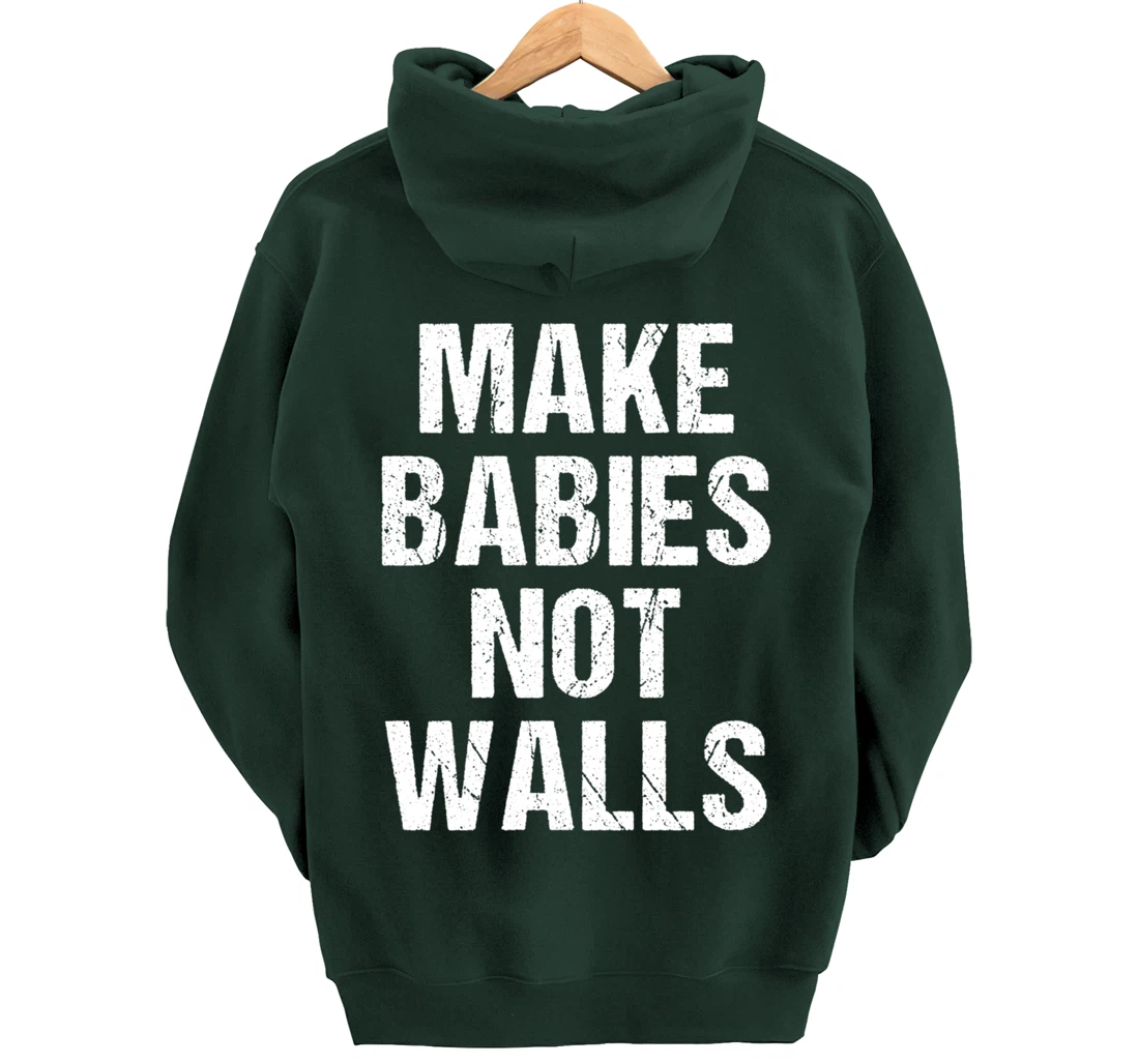 Make babies not walls - #Resist, Never Trump, Anti-Trump Pullover Hoodie