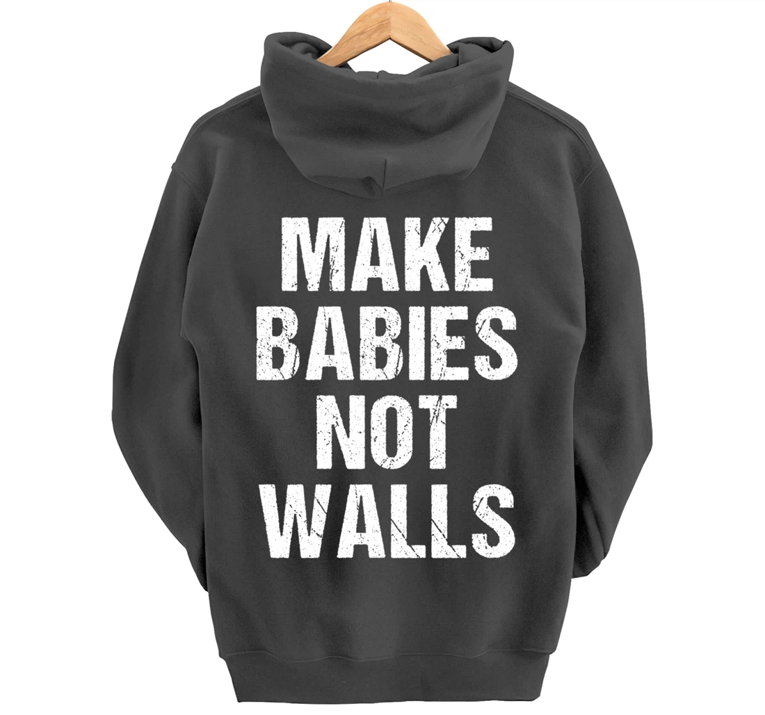 Make babies not walls - #Resist, Never Trump, Anti-Trump Pullover Hoodie