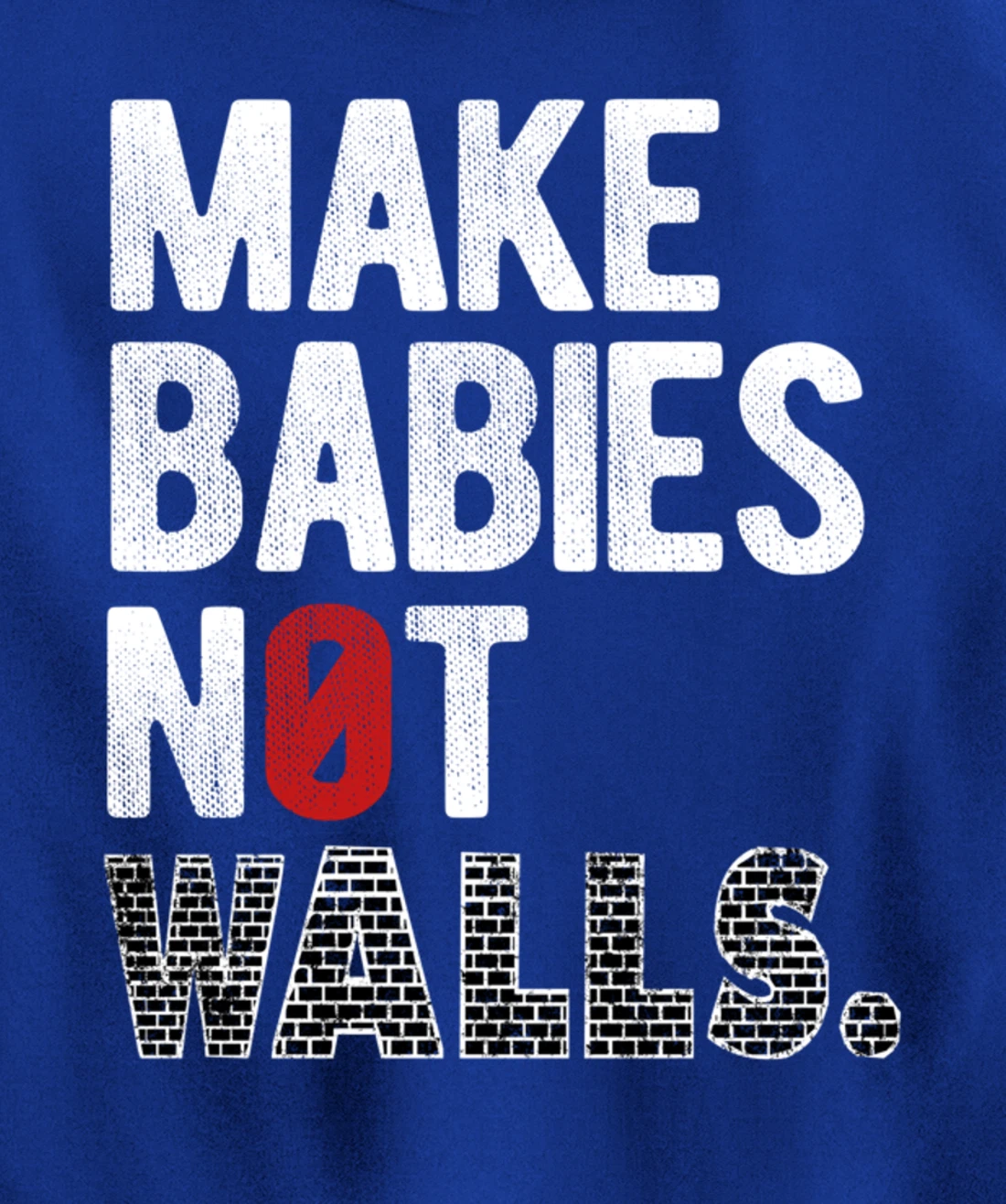 Make babies not walls - Anti-Trump, #Resist, Never Trump Pullover Hoodie