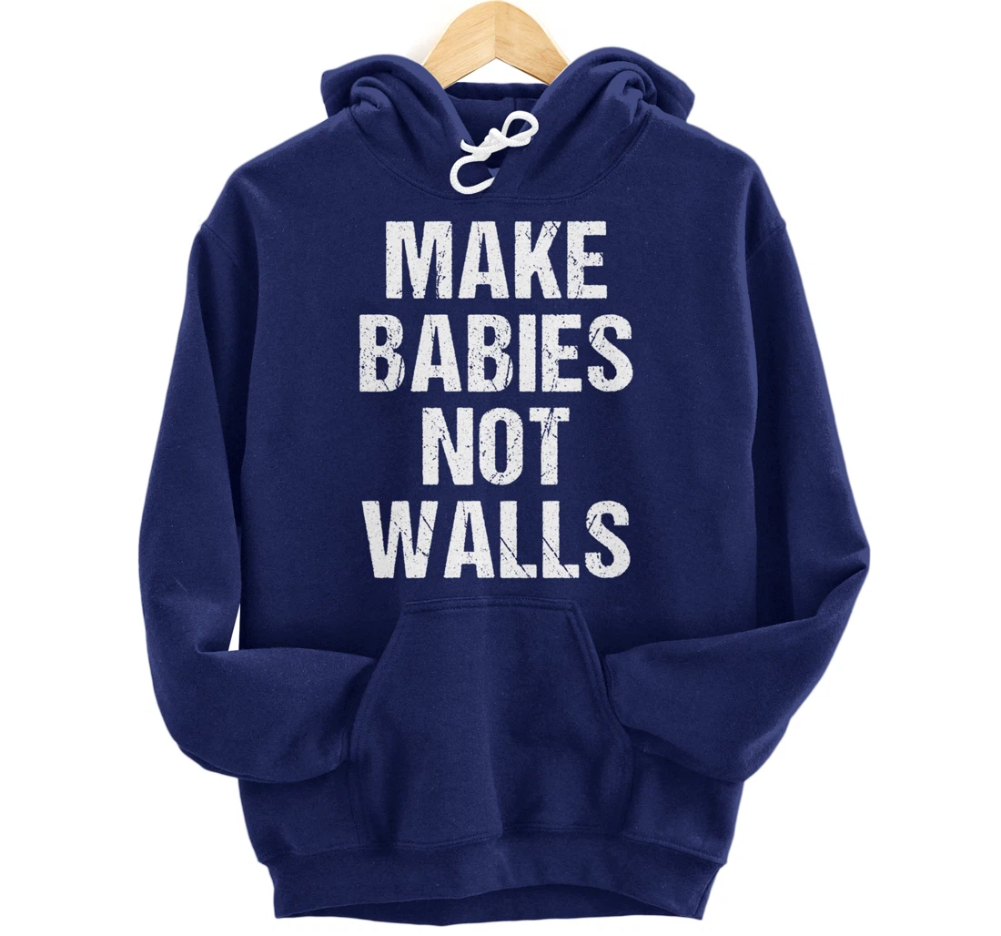 Make babies not walls - #Resist, Never Trump, Anti-Trump Pullover Hoodie