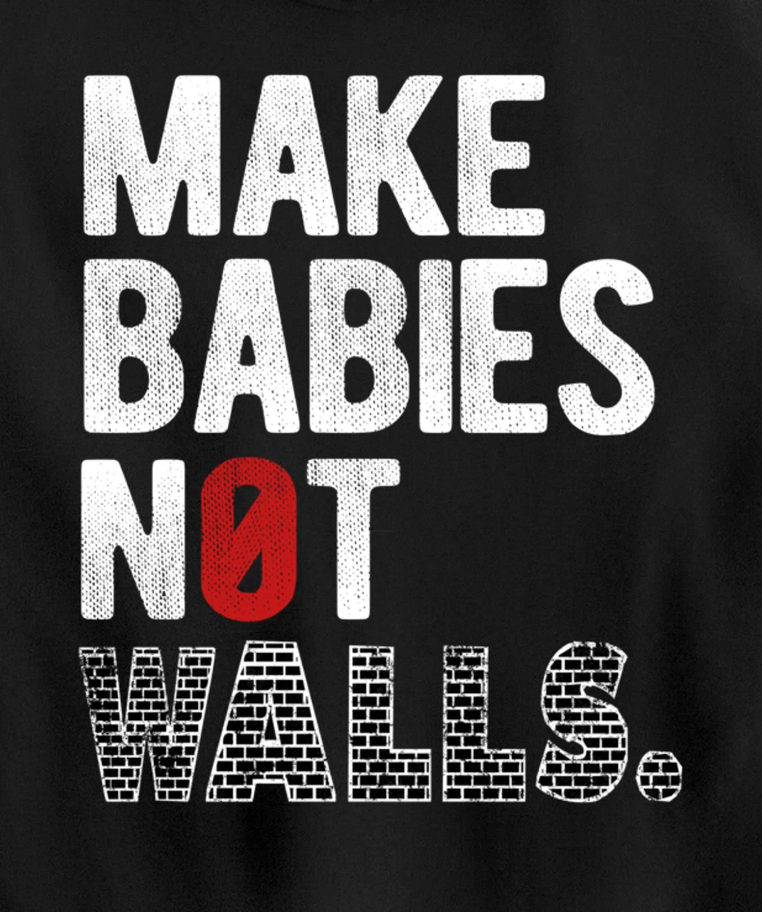 Make babies not walls - Anti-Trump, #Resist, Never Trump Pullover Hoodie