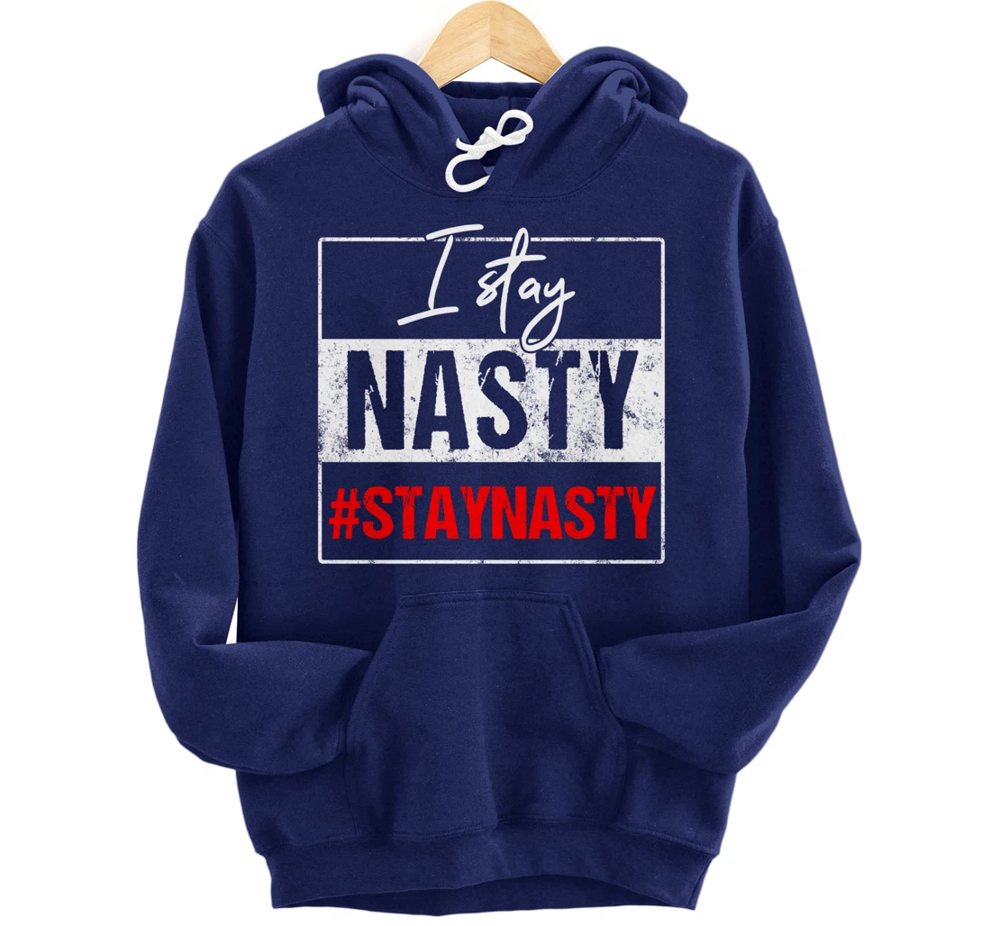 I Stay Nasty #Stay Nasty & Resist - Never Trump, Anti-trump Pullover Hoodie