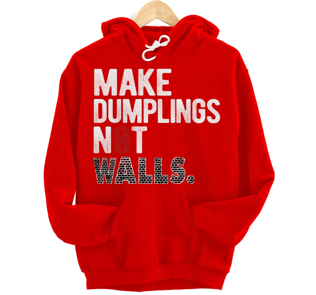 Make dumplings not walls - Anti-Trump, #Resist, Never Trump Pullover Hoodie
