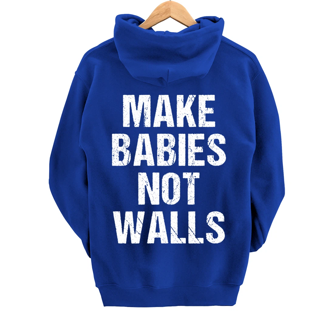 Make babies not walls - #Resist, Never Trump, Anti-Trump Pullover Hoodie
