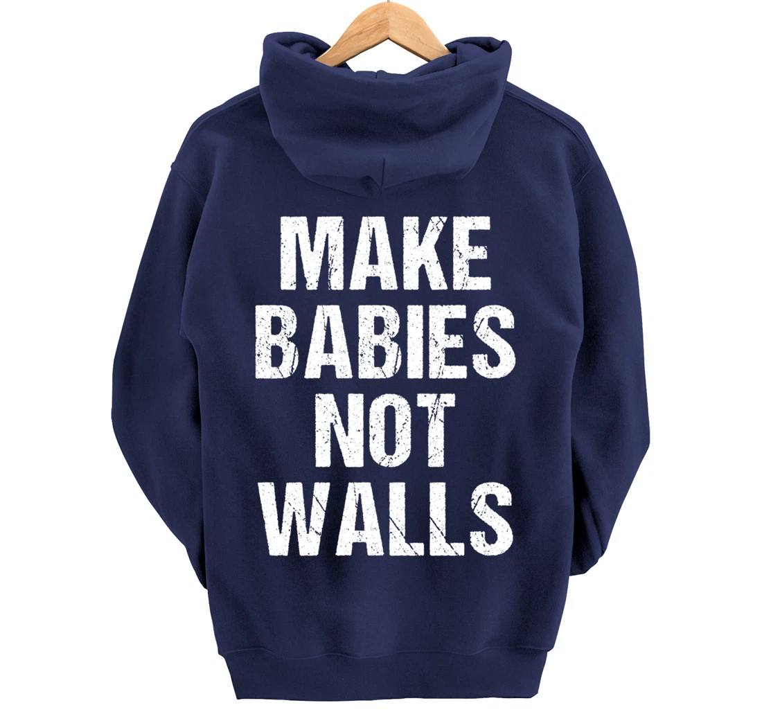 Make babies not walls - #Resist, Never Trump, Anti-Trump Pullover Hoodie