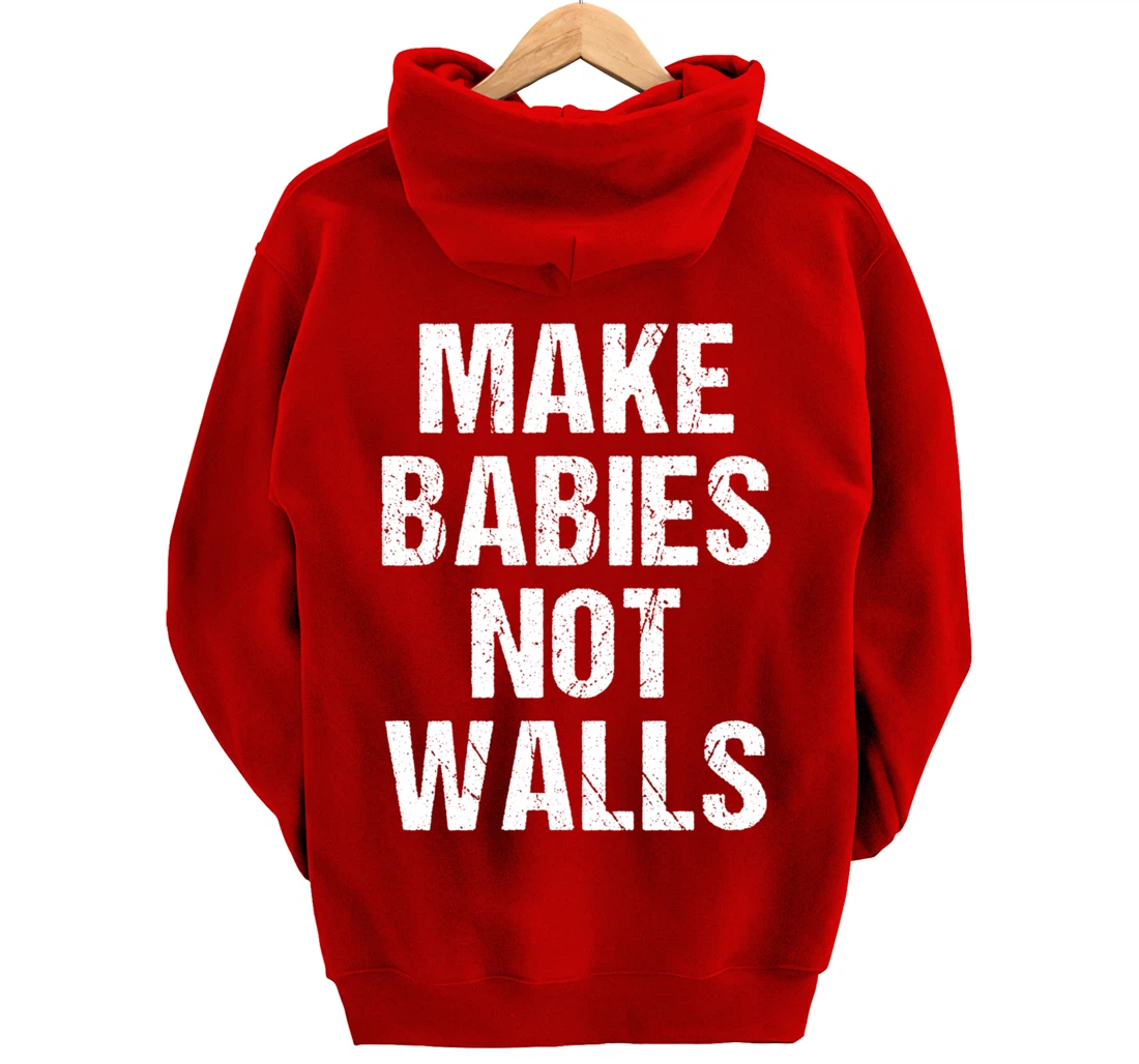 Make babies not walls - #Resist, Never Trump, Anti-Trump Pullover Hoodie