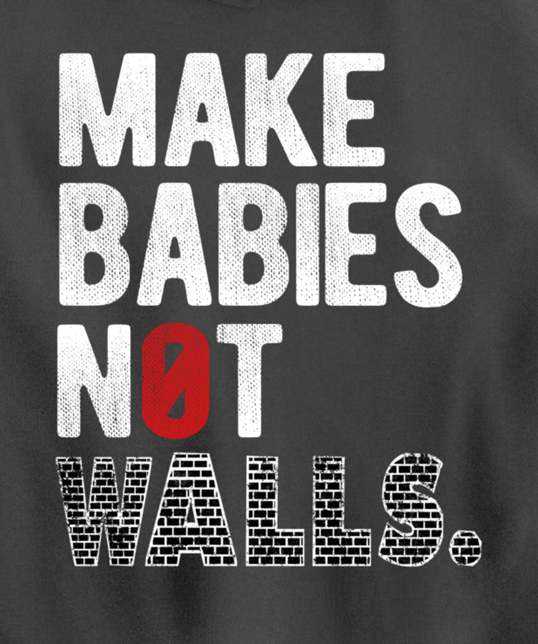 Make babies not walls - Anti-Trump, #Resist, Never Trump Pullover Hoodie