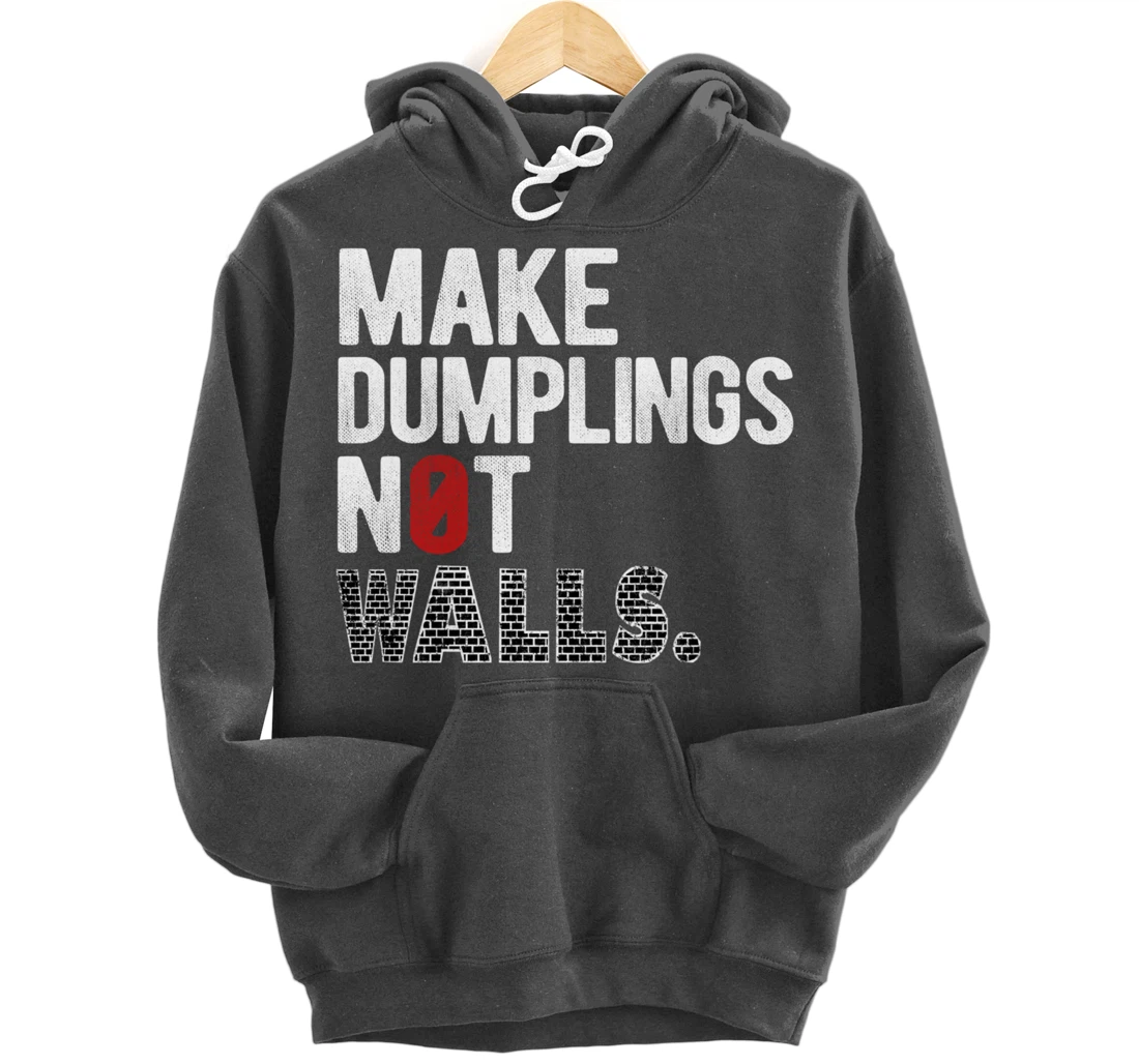 Make dumplings not walls - Anti-Trump, #Resist, Never Trump Pullover Hoodie
