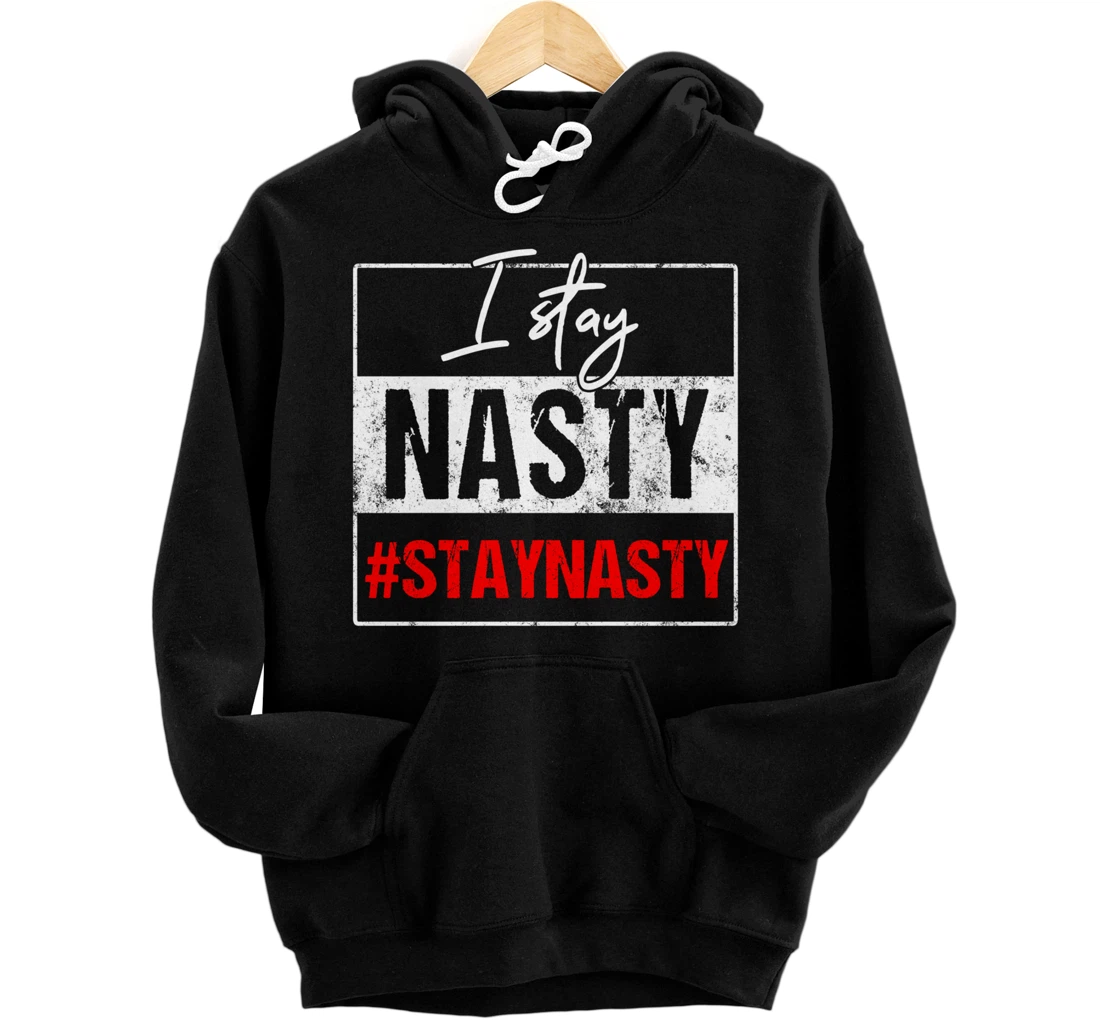 I Stay Nasty #Stay Nasty & Resist - Never Trump, Anti-trump Pullover Hoodie