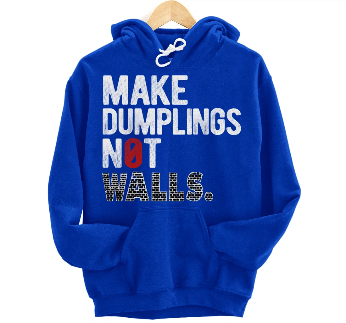 Make dumplings not walls - Anti-Trump, #Resist, Never Trump Pullover Hoodie