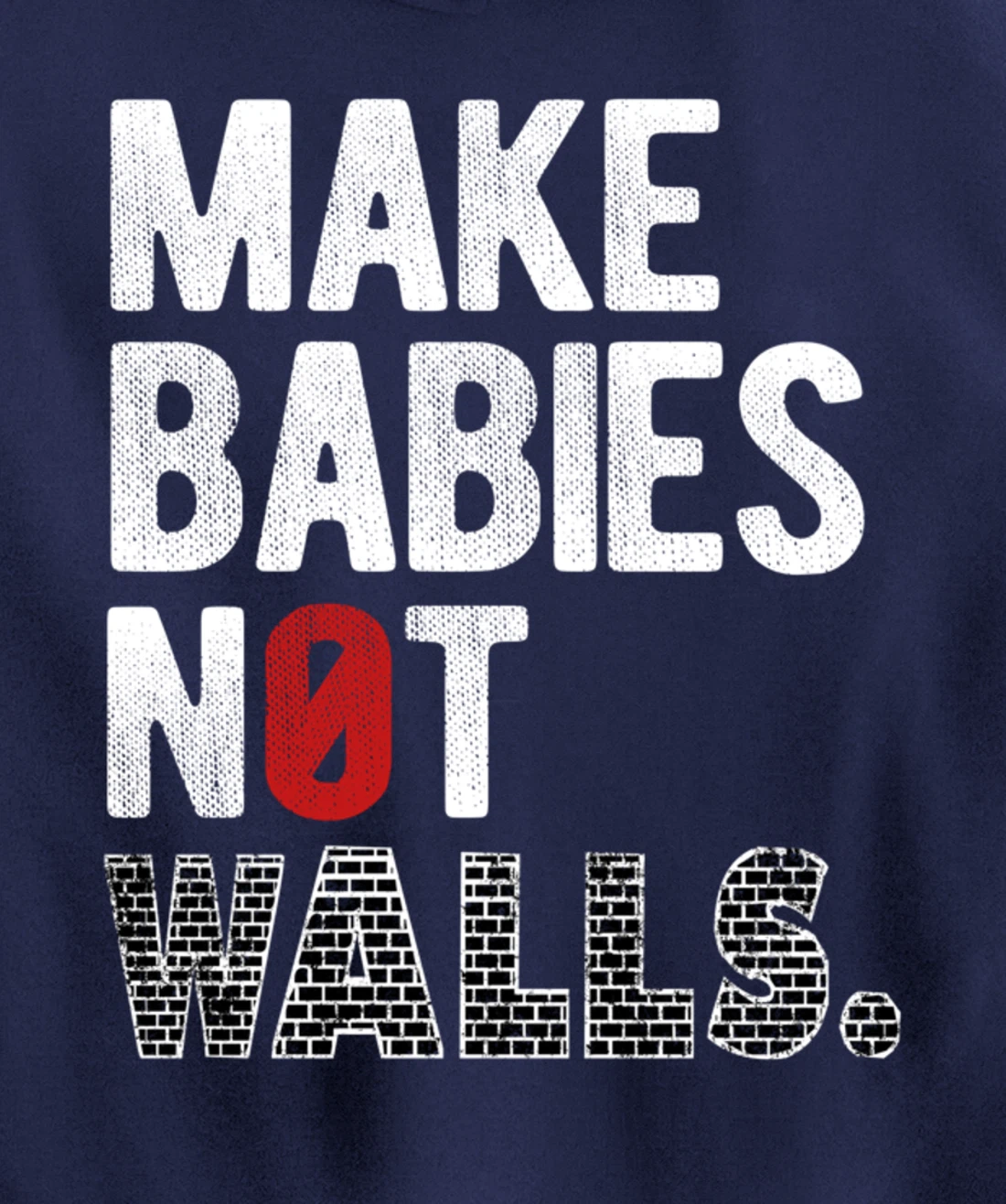 Make babies not walls - Anti-Trump, #Resist, Never Trump Pullover Hoodie
