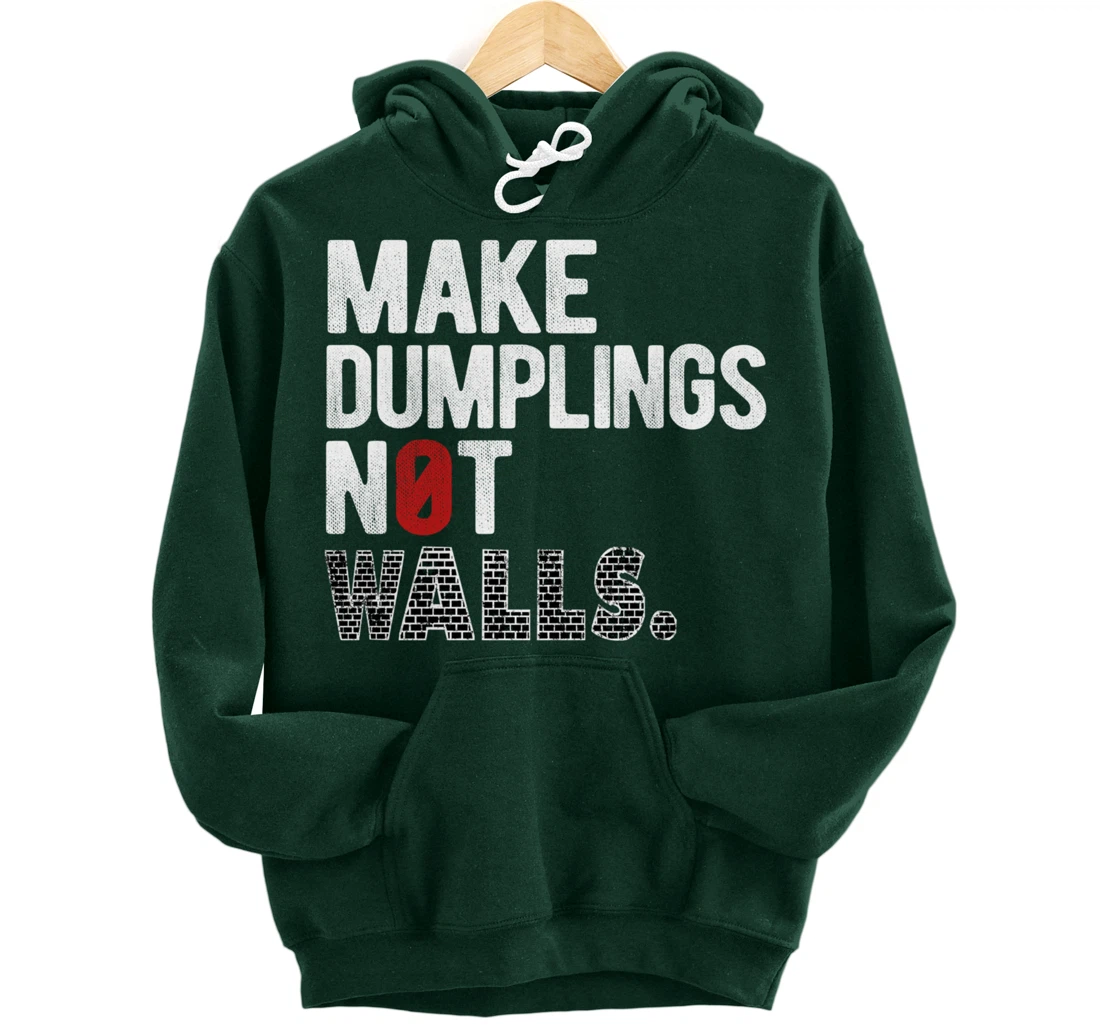 Make dumplings not walls - Anti-Trump, #Resist, Never Trump Pullover Hoodie