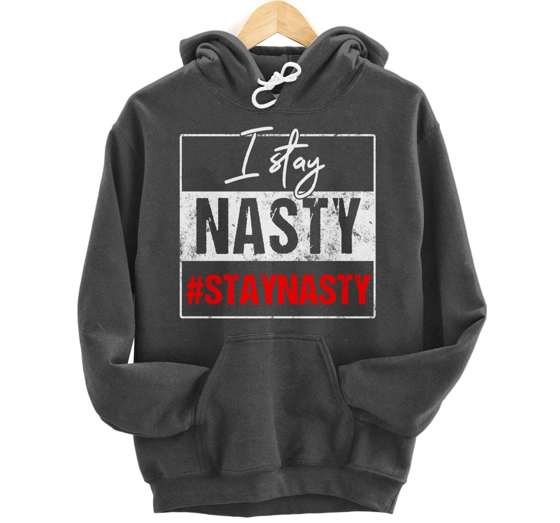 I Stay Nasty #Stay Nasty & Resist - Never Trump, Anti-trump Pullover Hoodie