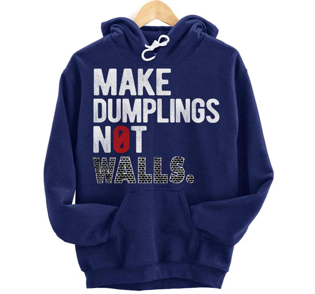 Make dumplings not walls - Anti-Trump, #Resist, Never Trump Pullover Hoodie