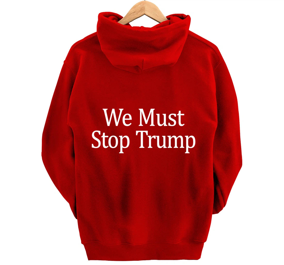 We Must Stop Trump - Anti-Trump - Pullover Hoodie