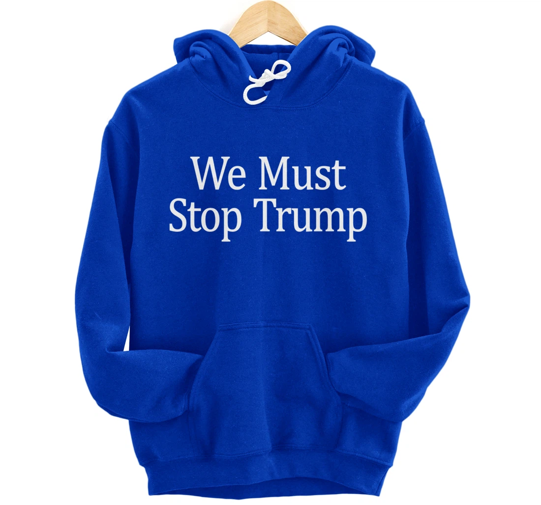We Must Stop Trump - Anti-Trump - Pullover Hoodie