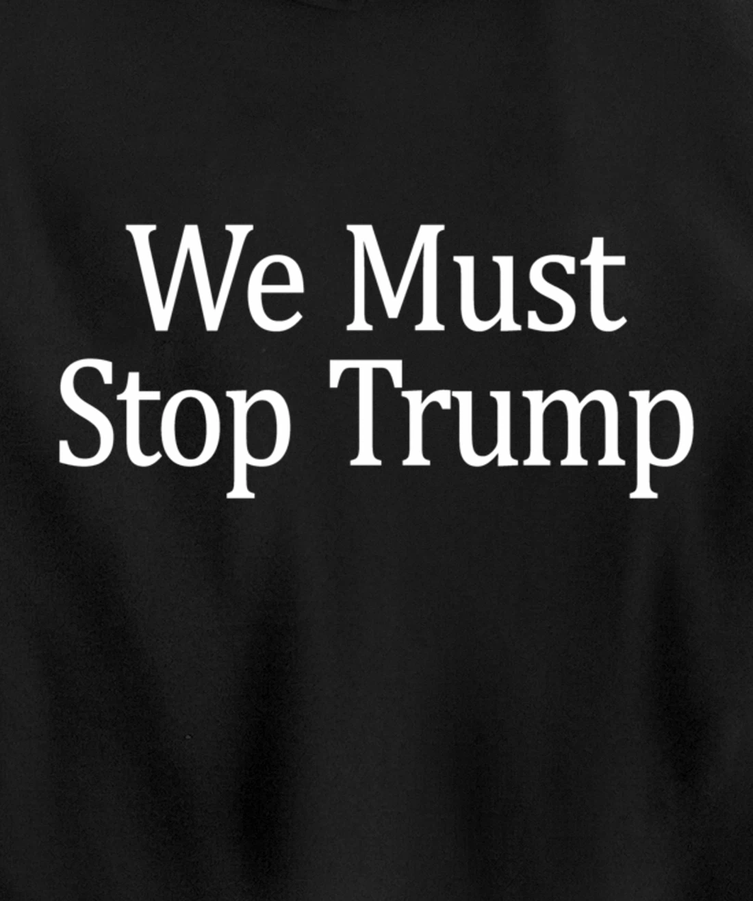 We Must Stop Trump - Anti-Trump - Pullover Hoodie