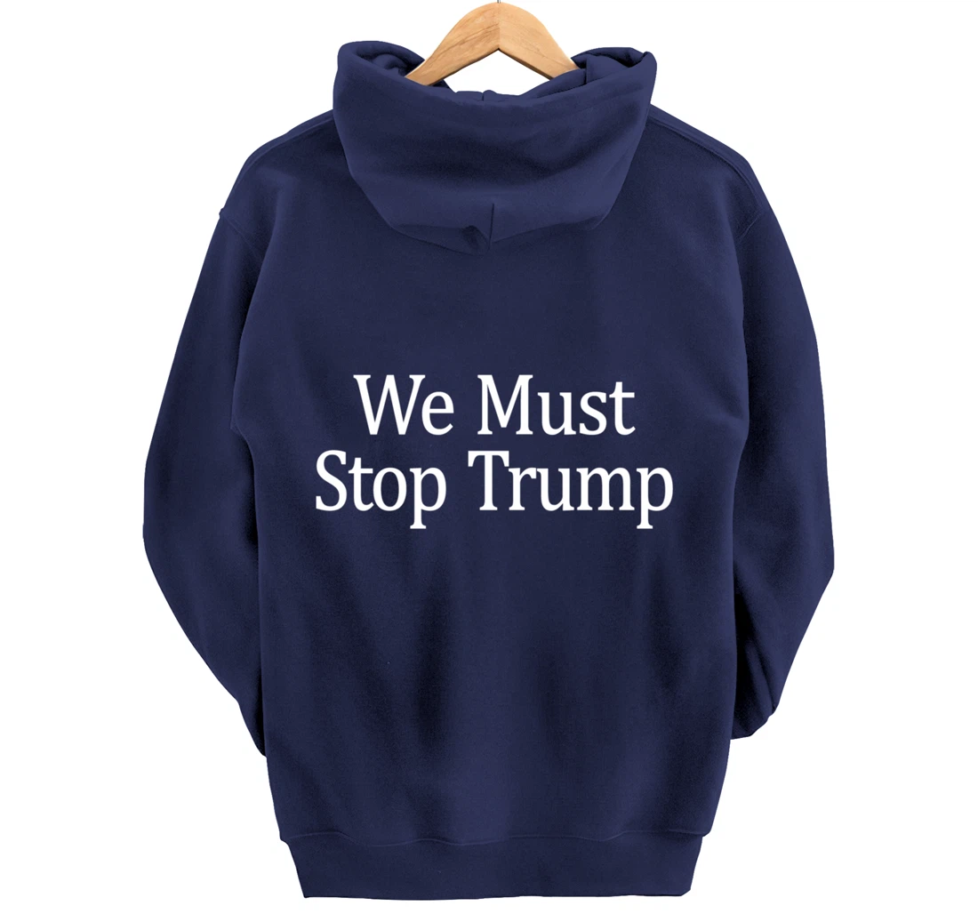 We Must Stop Trump - Anti-Trump - Pullover Hoodie