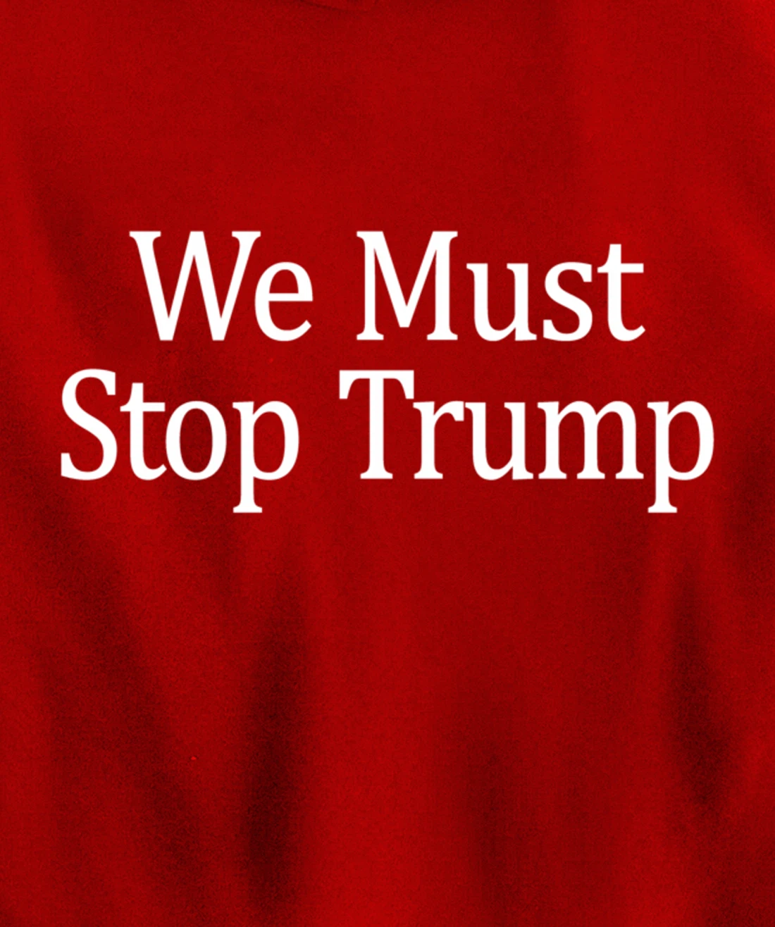 We Must Stop Trump - Anti-Trump - Pullover Hoodie