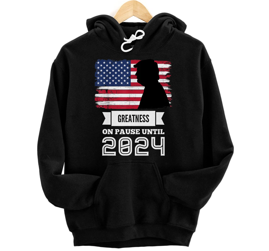 Greatness On Pause Until 2024 Pro Trump Gift American Flag Pullover Hoodie