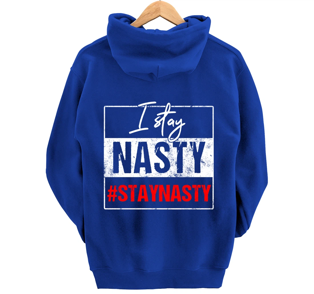 I Stay Nasty #Stay Nasty & Resist - Never Trump, Anti-trump Pullover Hoodie