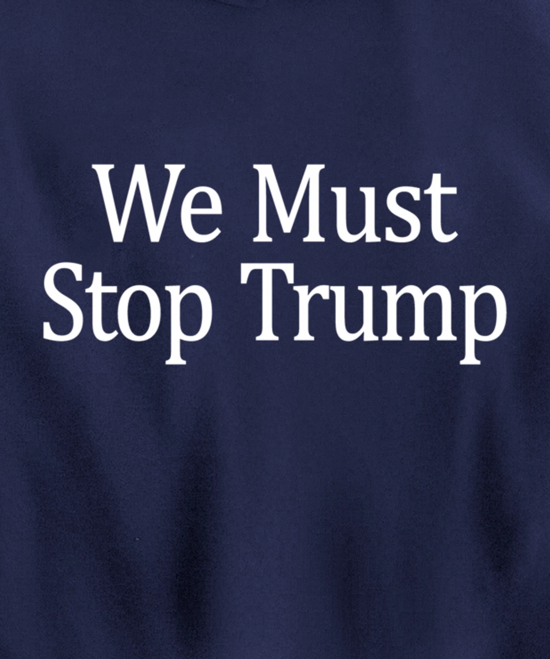 We Must Stop Trump - Anti-Trump - Pullover Hoodie