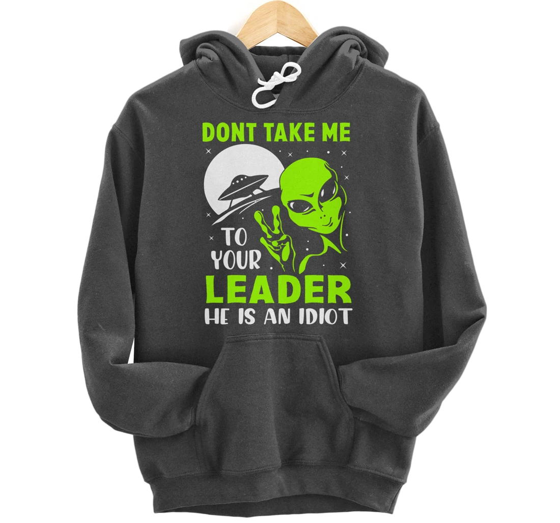 Don't Take Me To Your Leader - Funny Anti Trump Pullover Hoodie