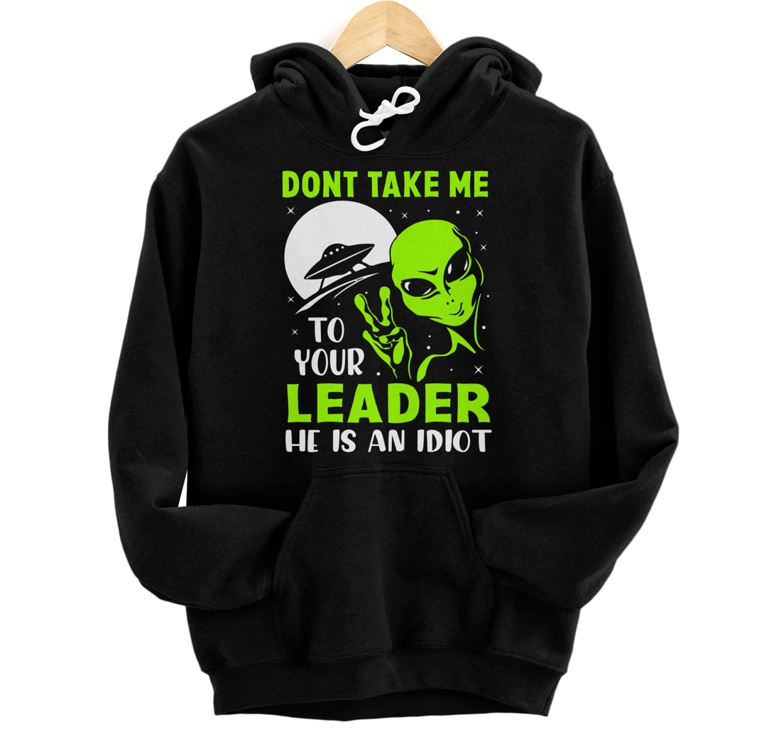 Don't Take Me To Your Leader - Funny Anti Trump Pullover Hoodie