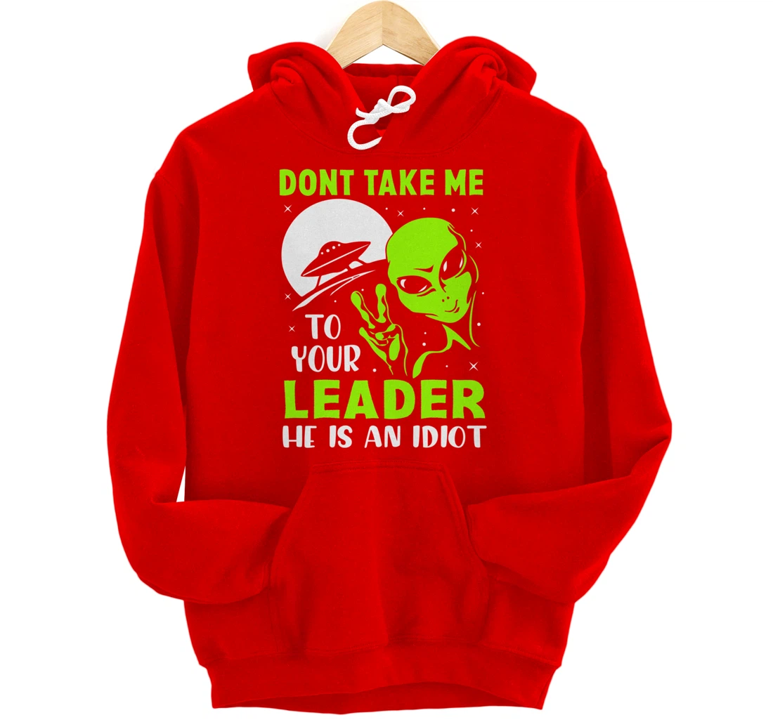 Don't Take Me To Your Leader - Funny Anti Trump Pullover Hoodie