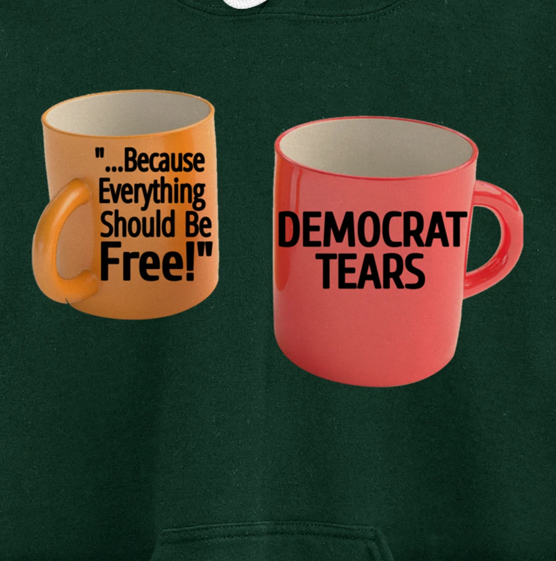 Democrat Tears Because Everything Free Coffee Mug Pro Trump Pullover Hoodie